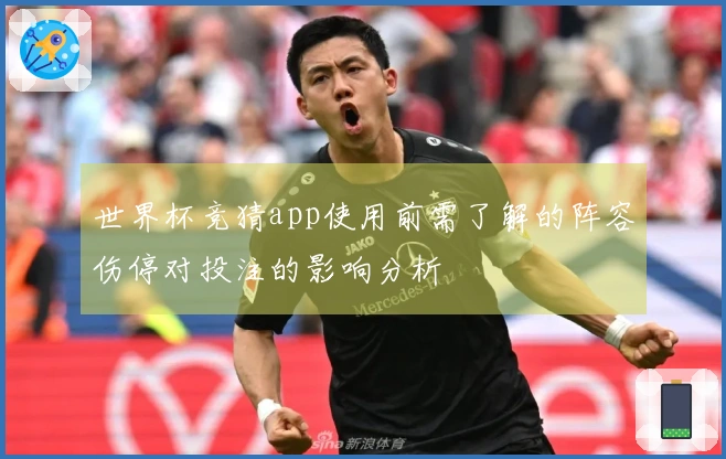 世界杯竞猜app使用前需了解的阵容伤停对投注的影响分析