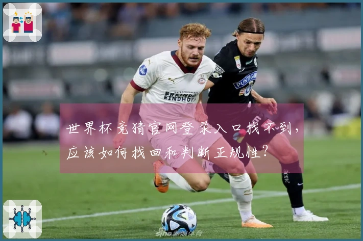 世界杯竞猜官网登录入口找不到，应该如何找回和判断正规性？