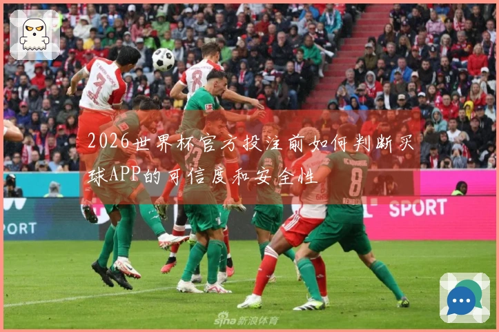 2026世界杯官方投注前如何判断买球APP的可信度和安全性
