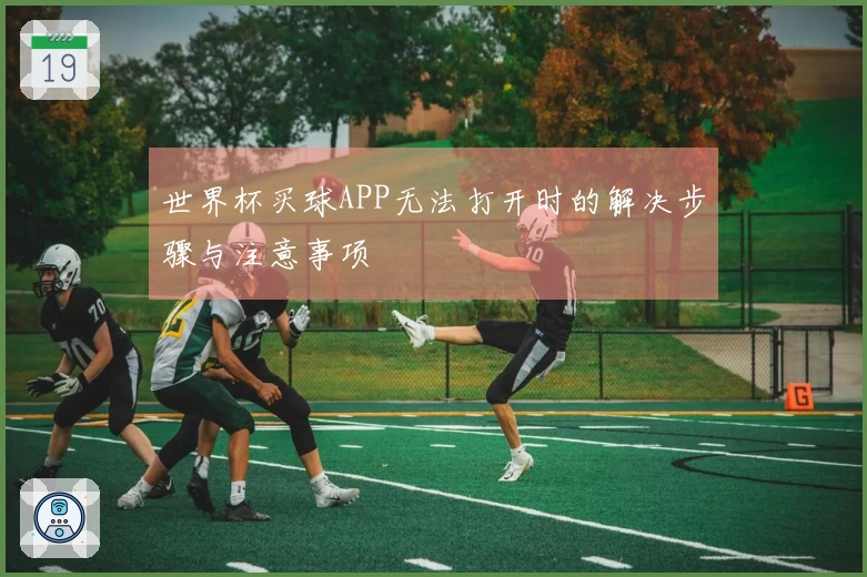 世界杯买球APP无法打开时的解决步骤与注意事项