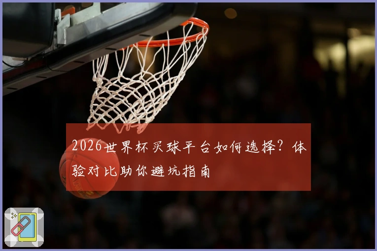 2026世界杯买球平台如何选择？体验对比助你避坑指南